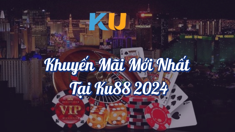 Khuyến mãi KU88 mới nhất năm 2024