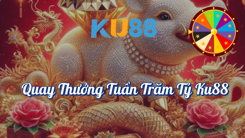 Quay thưởng tuần trăm tỷ tại KU88